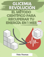 Glicemia Revolucin, el mtodo cientfico para recuperar tu energa en 1 mes: Mejore todos los aspectos de su salud con un IG bajo