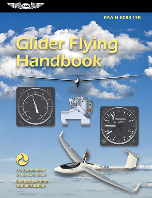 Glider Flying Handbook (2025): Faa-H-8083-13b - Federal Aviation Administration (FAA), and U S Department of Transportation, and Aviation Supplies & Academics (Asa) (Editor)