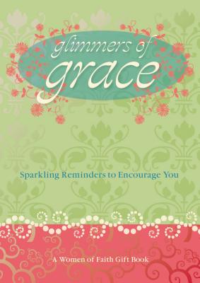 Glimmers of Grace: Sparkling Reminders to Encourage You - Women of Faith, and Clairmont, Patsy, and Meberg, Marilyn