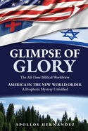 Glimpse of Glory: America in the New World Order - A Prophetic Mystery Unfolded