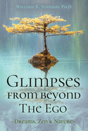 Glimpses From Beyond The Ego: Dreams, Zen, & Nature