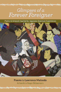 Glimpses of a Forever Foreigner: Poetry and Artwork Inspired by Japanese American Experiences - Matsuda, Lawrence