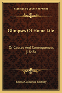 Glimpses of Home Life: Or Causes and Consequences (1848)