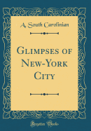 Glimpses of New-York City (Classic Reprint)