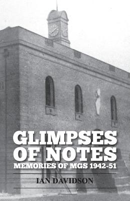 Glimpses Of Notes: Memories of MGS 1942-51 - Davidson, Ian, Dr.
