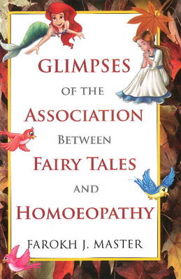 Glimpses of the Association Between Fairy Tales & Homeopathy - Master, Farokh J, Dr.