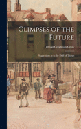 Glimpses of the Future: Suggestions as to the Drift of Things