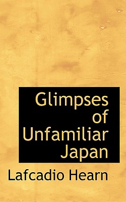 Glimpses of Unfamiliar Japan - Hearn, Lafcadio