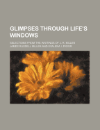 Glimpses Through Life's Windows: Selections from the Writings of J. R. Miller
