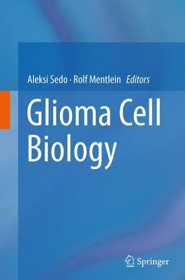 Glioma Cell Biology - Sedo, Aleksi (Editor), and Mentlein, Rolf (Editor)