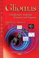 Gliomas: Classification, Symptoms, Treatment & Prognosis - Adamson, David (Editor)