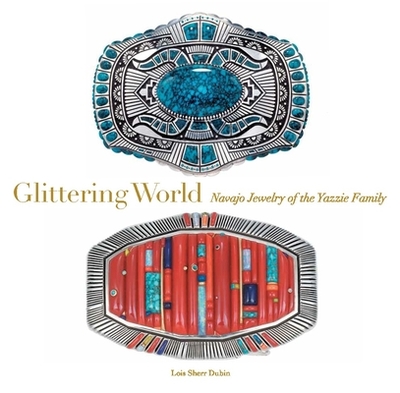 Glittering World: Navajo Jewelry of the Yazzie Family - Dubin, Lois Sherr (Editor), and Wheeler, Manuelito (Preface by), and Tanner, Joe (Contributions by)