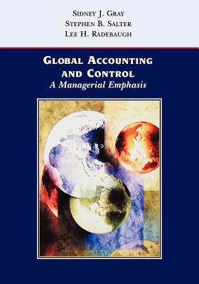 Global Accounting and Control: A Managerial Emphasis - Gray, Sidney J, Professor, and Salter, Stephen B, and Radebaugh, Lee H