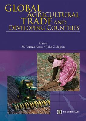 Global Agricultural Trade and Developing Countries - Aksoy, M Ataman (Editor), and Beghin, John C (Editor)
