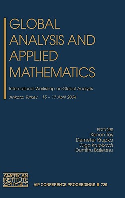 Global Analysis and Applied Mathematics: International Workshop on Global Analysis: Ankara, Turkey, 15-17 April, 2004 - Tas, Kenan (Editor), and Baleanu, Dumitru (Editor), and Krupka, Demeter (Editor)