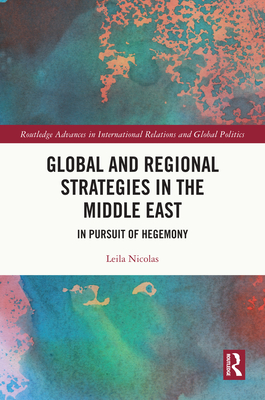 Global and Regional Strategies in the Middle East: In Pursuit of Hegemony - Nicolas, Leila