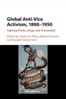 Global Anti-Vice Activism, 1890-1950: Fighting Drinks, Drugs, and 'Immorality' - Pliley, Jessica R. (Editor), and Kramm, Robert (Editor), and Fischer-Tin, Harald (Editor)