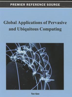 Global Applications of Pervasive and Ubiquitous Computing - Gao, Tao (Editor)