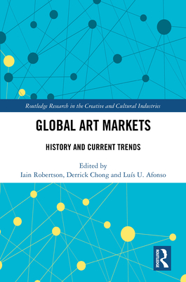 Global Art Markets: History and Current Trends - Robertson, Iain (Editor), and Chong, Derrick (Editor), and Afonso, Lus U (Editor)