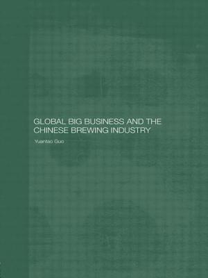 Global Big Business and the Chinese Brewing Industry - Guo, Yuantao