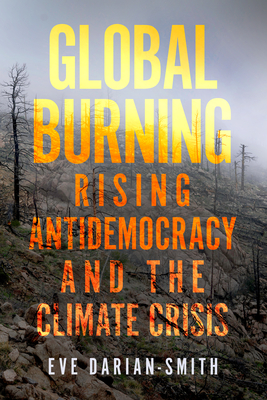 Global Burning: Rising Antidemocracy and the Climate Crisis - Darian-Smith, Eve