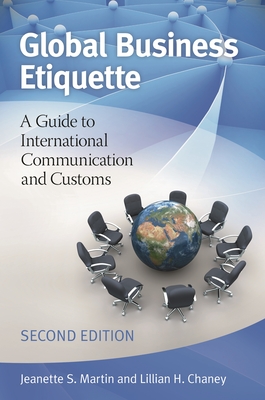 Global Business Etiquette: A Guide to International Communication and Customs - Martin, Jeanette S, and Chaney, Lillian H