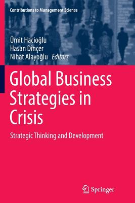 Global Business Strategies in Crisis: Strategic Thinking and Development - Hacio lu, mit (Editor), and Diner, Hasan (Editor), and Alayo lu, Nihat (Editor)