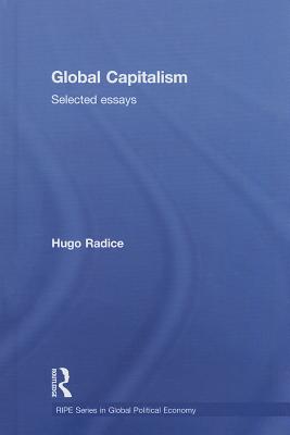 Global Capitalism: Selected Essays - Radice, Hugo