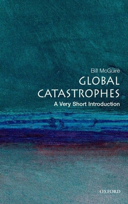 Global Catastrophes: A Very Short Introduction - McGuire, Bill, PH.D.