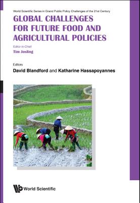 Global Challenges For Future Food And Agricultural Policies - Josling, Timothy (Editor-in-chief), and Blandford, David (Editor), and Hassapoyannes, Katharine (Editor)