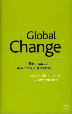 Global Change: The Impact of Asia in the 21st Century - Thorpe, R (Editor), and Little, Stephen