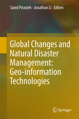 Global Changes and Natural Disaster Management: Geo-Information Technologies - Pirasteh, Saied (Editor), and Li, Jonathan (Editor)