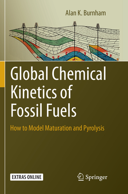 Global Chemical Kinetics of Fossil Fuels: How to Model Maturation and Pyrolysis - Burnham, Alan K