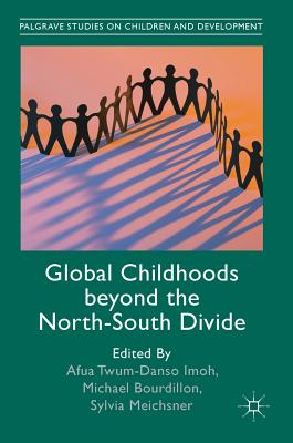 Global Childhoods Beyond the North-South Divide - Twum-Danso Imoh, Afua (Editor), and Bourdillon, Michael (Editor), and Meichsner, Sylvia (Editor)