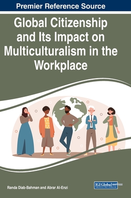 Global Citizenship and Its Impact on Multiculturalism in the Workplace - Diab-Bahman, Randa (Editor), and Al-Enzi, Abrar (Editor)