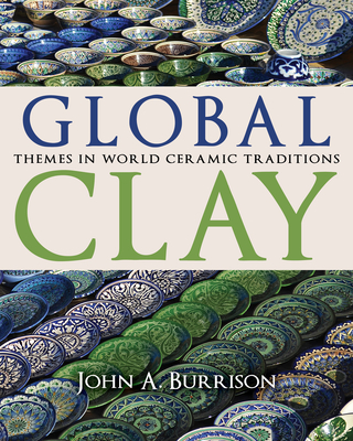 Global Clay: Themes in World Ceramic Traditions - Burrison, John A