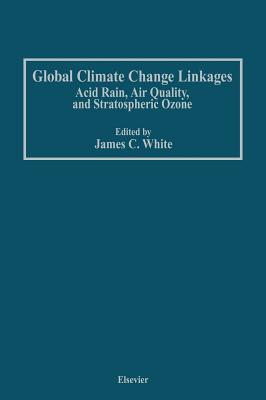 Global Climate Change Linkages: Acid Rain, Air Quality, and Stratospheric Ozone - White, James C (Editor), and Wagner, William R (Editor), and Beal, Carole N (Editor)