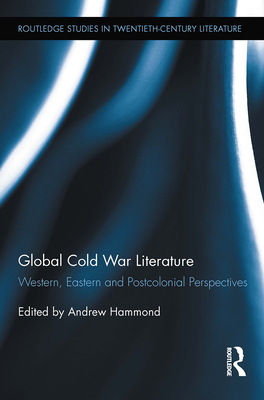 Global Cold War Literature: Western, Eastern and Postcolonial Perspectives - Hammond, Andrew (Editor)