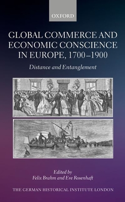 Global Commerce and Economic Conscience in Europe, 1700-1900: Distance and Entanglement - Brahm, Felix (Editor), and Rosenhaft, Eve (Editor)