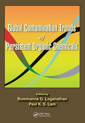 Global Contamination Trends of Persistent Organic Chemicals - Loganathan, Bommanna G (Editor), and Lam, Paul Kwan-Sing (Editor)