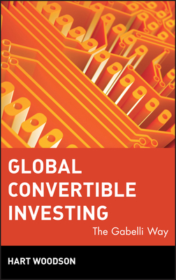 Global Convertible Investing: The Gabelli Way - Woodson, Hart