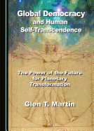 Global Democracy and Human Self-Transcendence: The Power of the Future for Planetary Transformation
