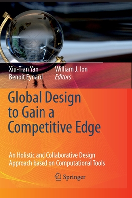 Global Design to Gain a Competitive Edge: An Holistic and Collaborative Design Approach Based on Computational Tools - Yan, Xiu-Tian (Editor), and Eynard, Benoit (Editor), and Ion, William J (Editor)