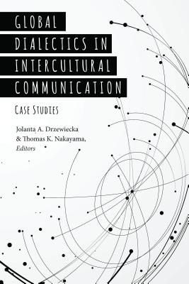 Global Dialectics in Intercultural Communication: Case Studies - Nakayama, Thomas K (Editor), and Drzewiecka, Jolanta A (Editor)