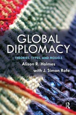 Global Diplomacy: Theories, Types, and Models - Holmes, Alison R.