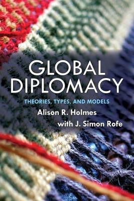 Global Diplomacy: Theories, Types, and Models - Holmes, Alison R.