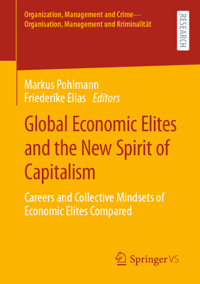 Global Economic Elites and the New Spirit of Capitalism: Careers and Collective Mindsets of Economic Elites Compared - Pohlmann, Markus (Editor), and Elias, Friederike (Editor)