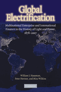 Global Electrification: Multinational Enterprise and International Finance in the History of Light and Power, 1878-2007