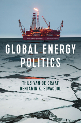 Global Energy Politics - Van de Graaf, Thijs, and Sovacool, Benjamin K