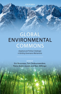 Global Environmental Commons: Analytical and Political Challenges in Building Governance Mechanisms - Brousseau, Eric (Editor), and Dedeurwaerdere, Tom (Editor), and Jouvet, Pierre-Andr (Editor)